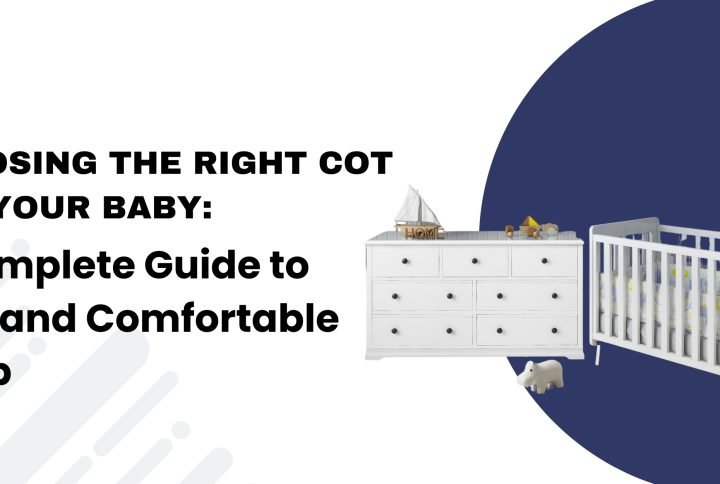 Choosing the Right Cot for Your Baby: Safe and Comfortable Sleep