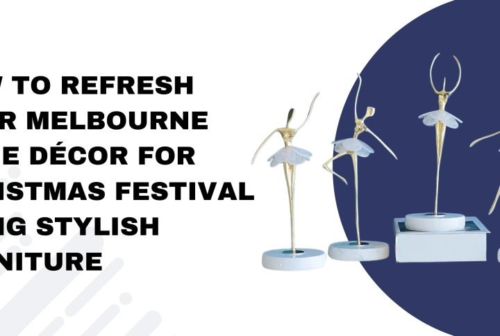 How to Refresh Your Melbourne Home Décor for  Christmas Festival Using Stylish Furniture