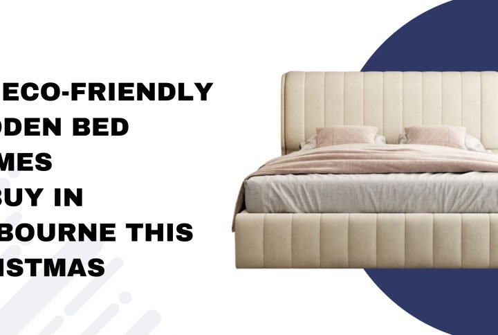 Top Eco-Friendly Wooden Bed Frame to Buy in Melbourne This Christmas