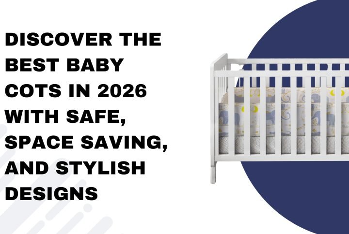 Discover the Best Baby Cots in 2026 with Safe, Space Saving, and Stylish Designs