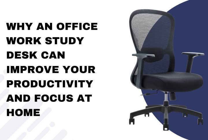 Why an Office Work Study Desk Can Improve Your Productivity and Focus at Home