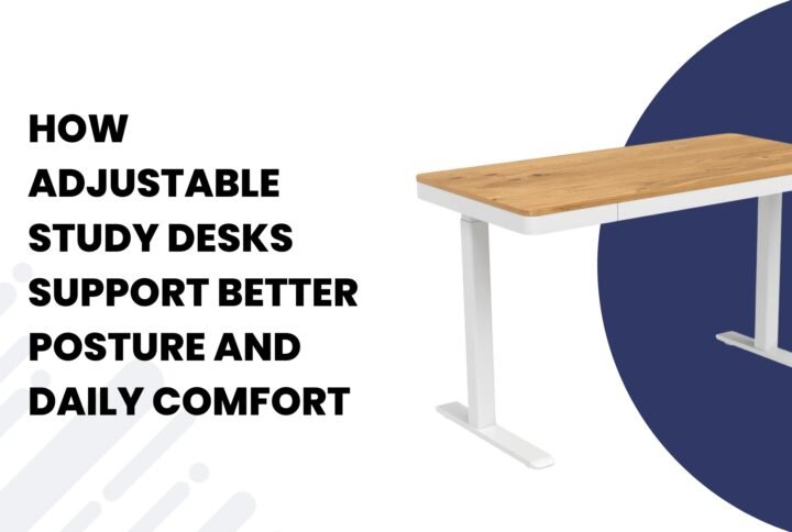 How Adjustable Study Desks Support Better Posture and Daily Comfort