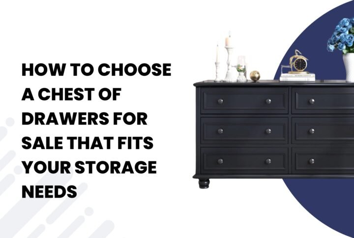 How to Choose a Chest of Drawers for Sale That Fits Your Storage Needs